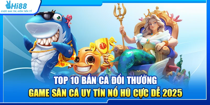 24.top 10 ban ca doi thuong – game san ca uy tin no hu cuc de 2025 1