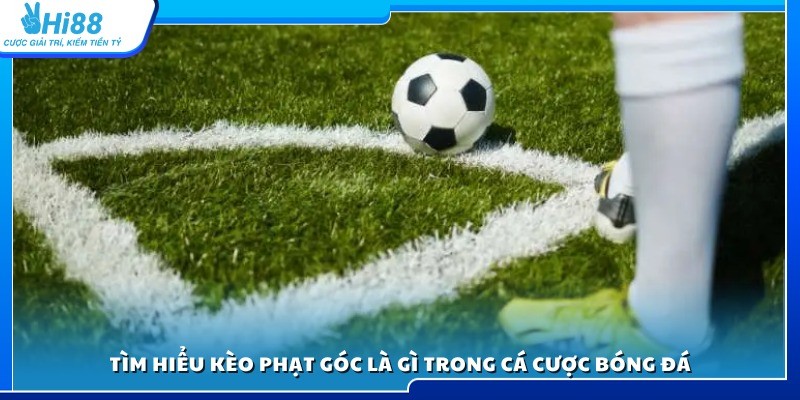 Kèo phạt góc là gì? Giải thích chi tiết