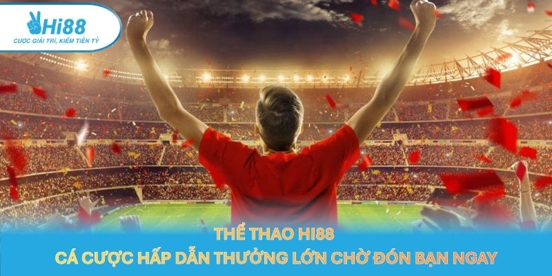 Thể Thao Hi88 Cá Cược Hấp Dẫn Thưởng Lớn Chờ Đón Bạn Ngay