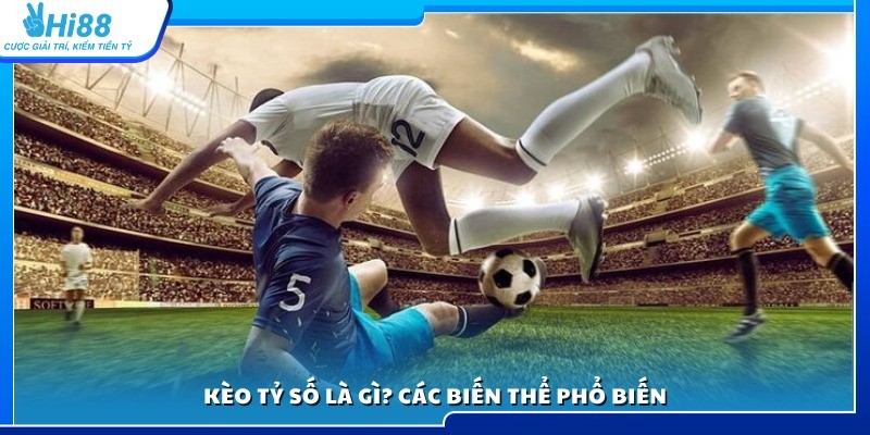 Tìm hiểu khái niệm kèo tỷ số là gì?